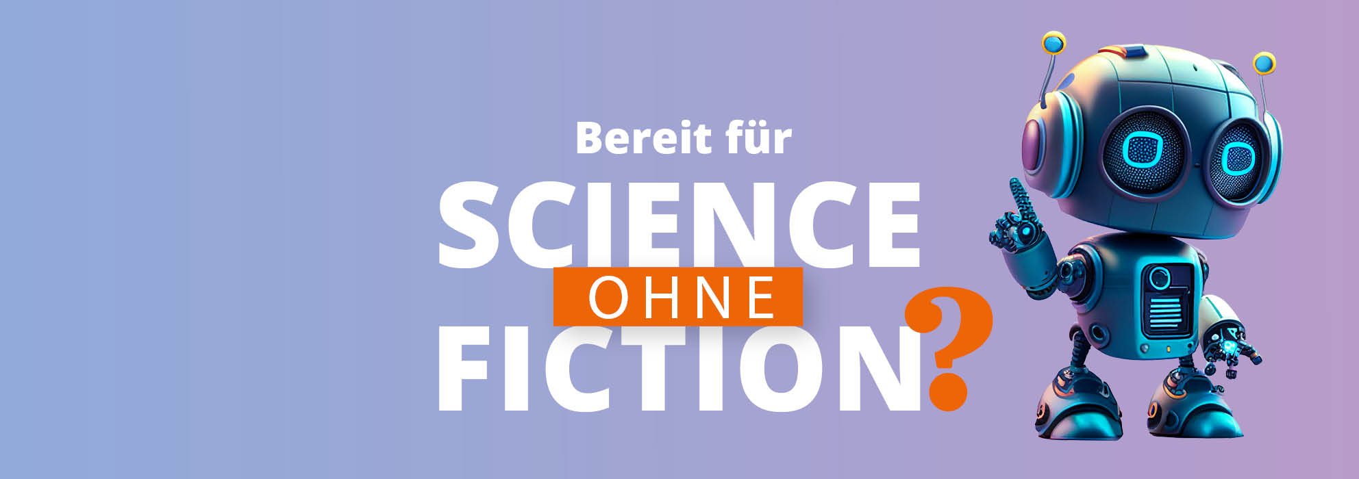 Bereit für Science ohne Fiction?